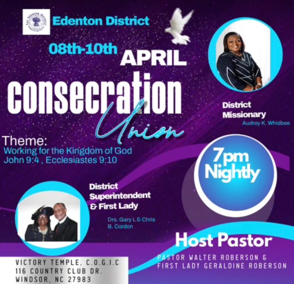 Edenton District Consecration Union, April 8-10, 7pm nightly at Victory Temple Church of God in Christ, 116 Country Club Road, Windsor, NC  